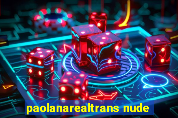 paolanarealtrans nude